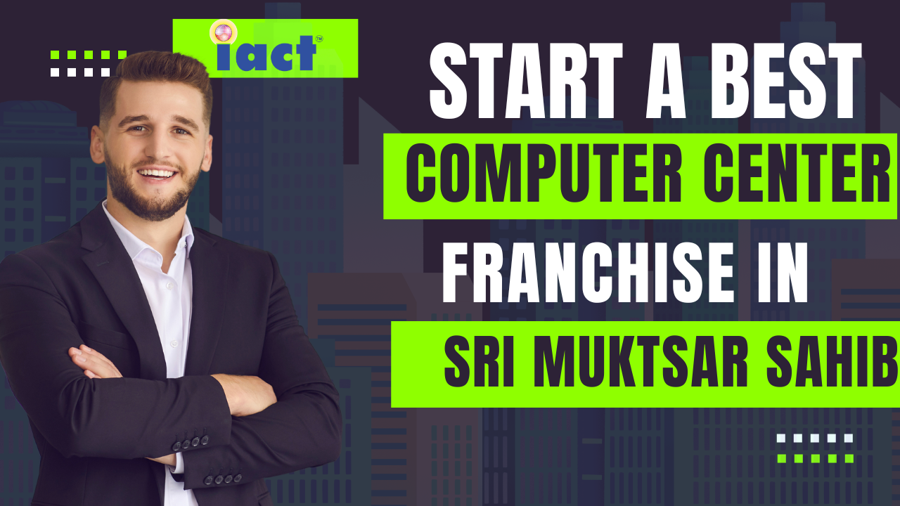Start Your Computer Institute Franchise In Sri Muktsar Sahib With iact education and Build A Digital Future