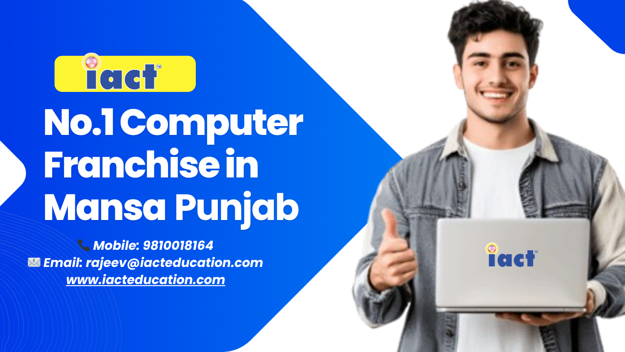 Start Your Computer Institute Franchise In Mansa With iact education and Grow In Punjab’s Digital Education Sector